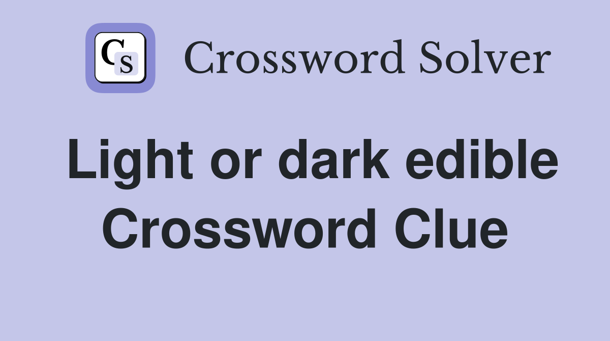 Light or dark edible Crossword Clue
