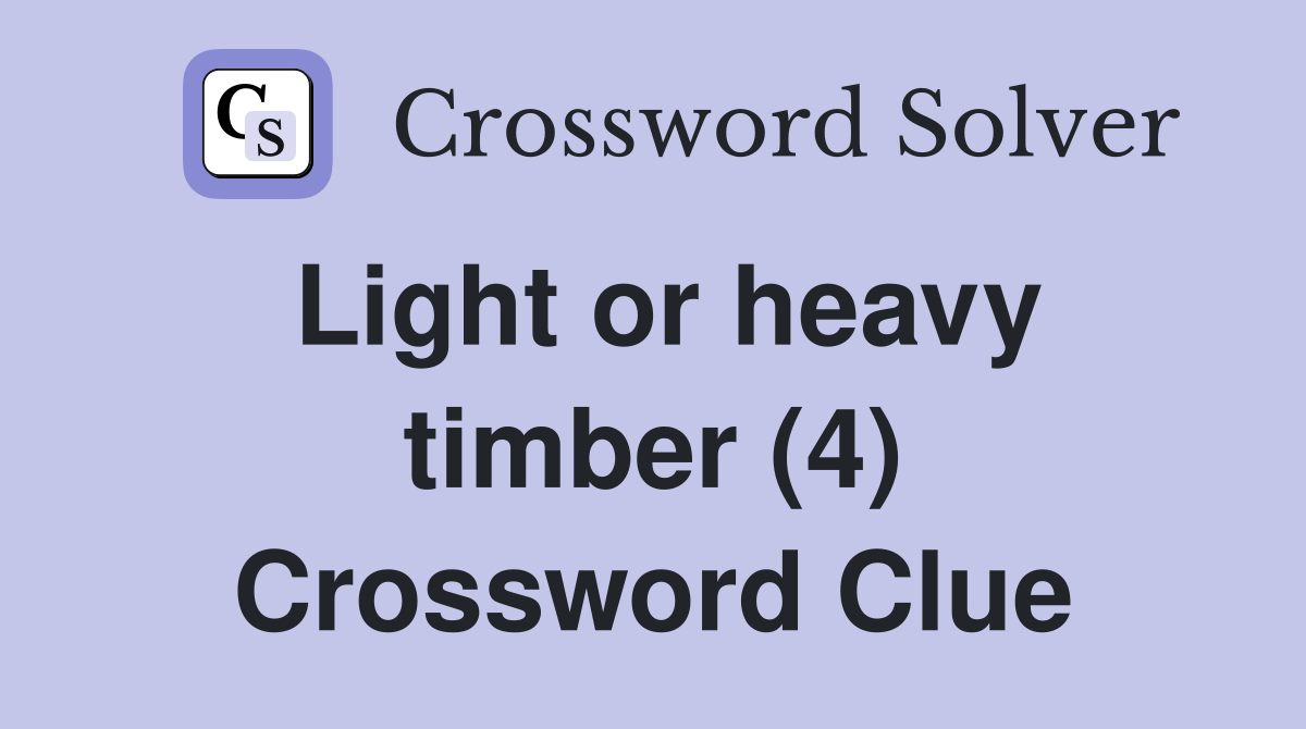 Light or heavy timber (4) Crossword Clue