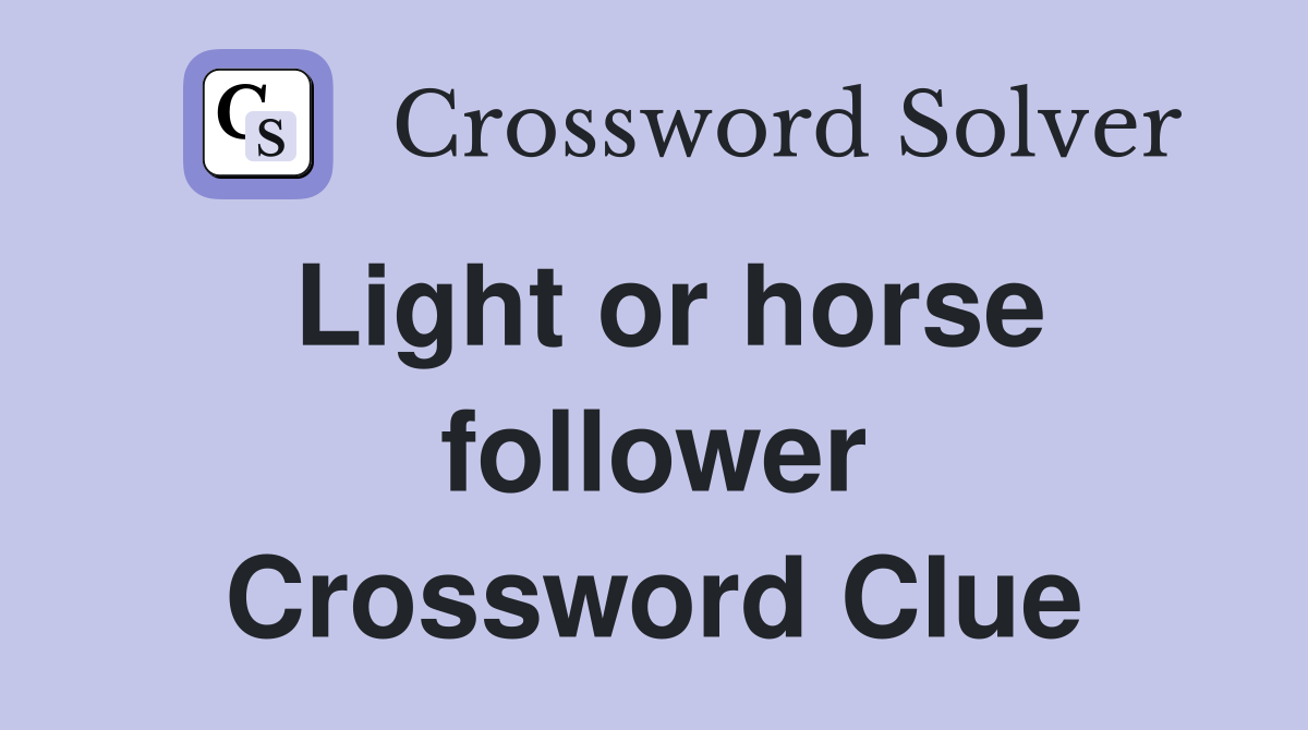 Light or horse follower Crossword Clue