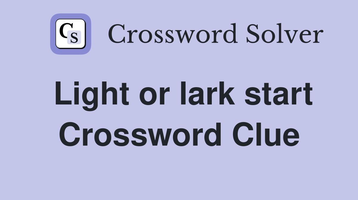 Light or lark start Crossword Clue