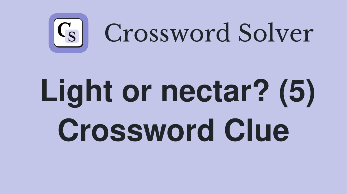 Light or nectar? (5) Crossword Clue