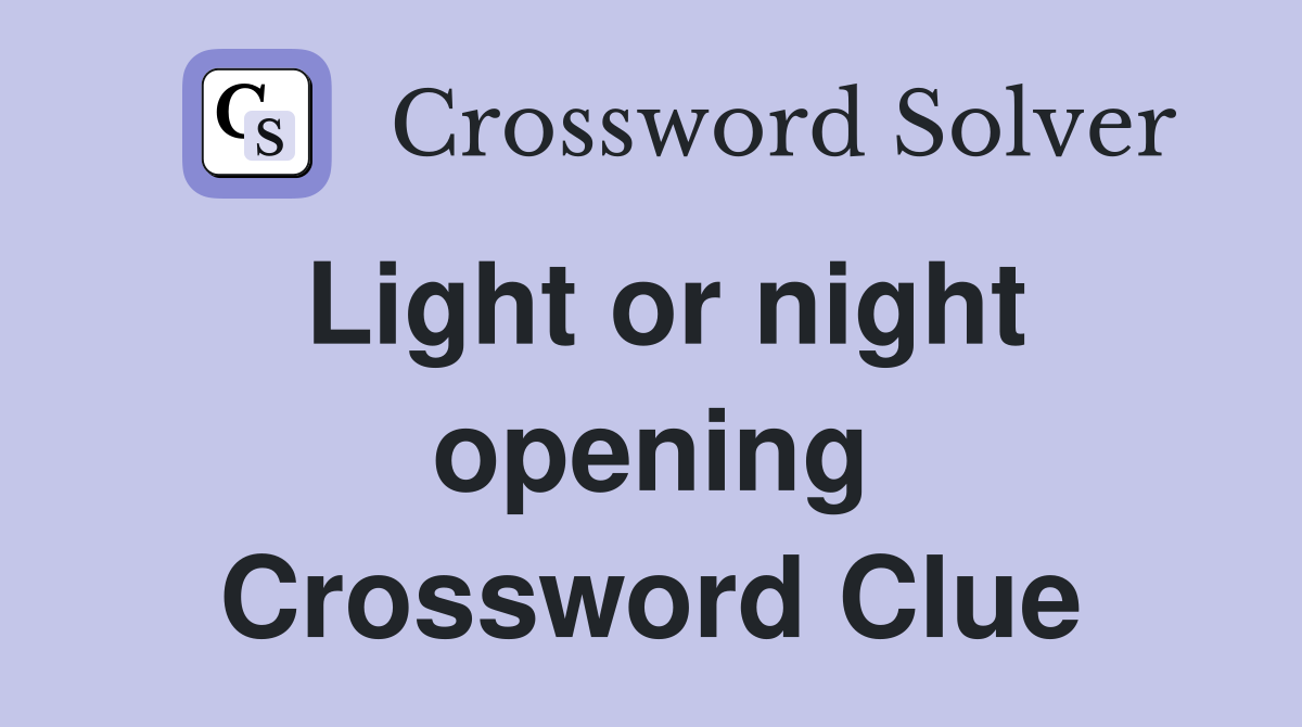 Light or night opening Crossword Clue