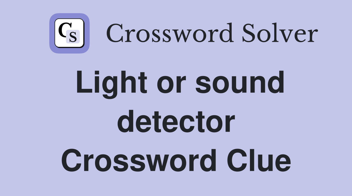 Light or sound detector Crossword Clue