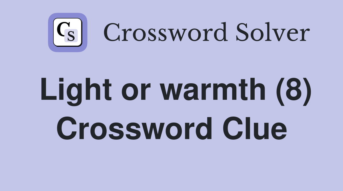 Light or warmth (8) Crossword Clue