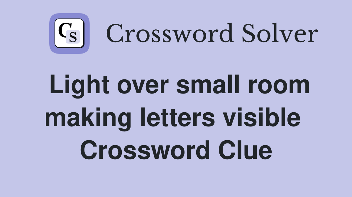 Light over small room making letters visible  Crossword Clue