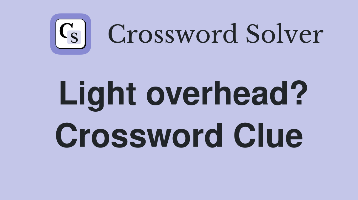 Light overhead? Crossword Clue