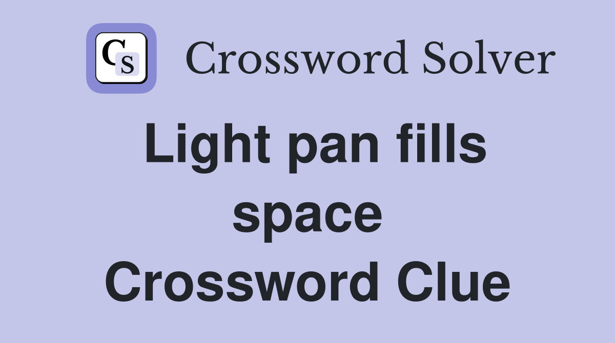 Light pan fills space Crossword Clue