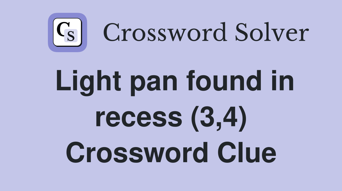Light pan found in recess (3,4) Crossword Clue