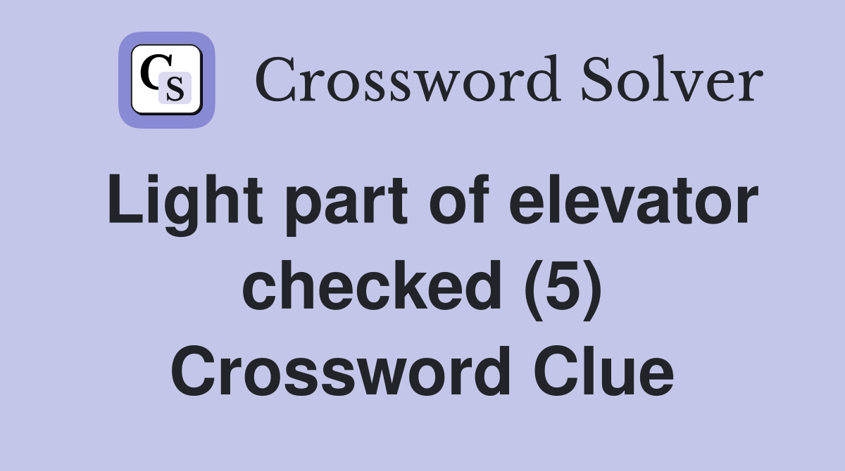 Light part of elevator checked (5) Crossword Clue