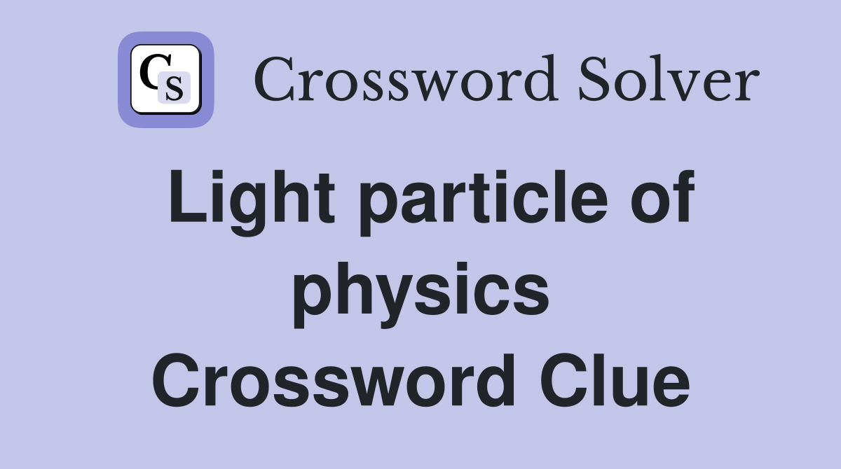 Light particle of physics Crossword Clue