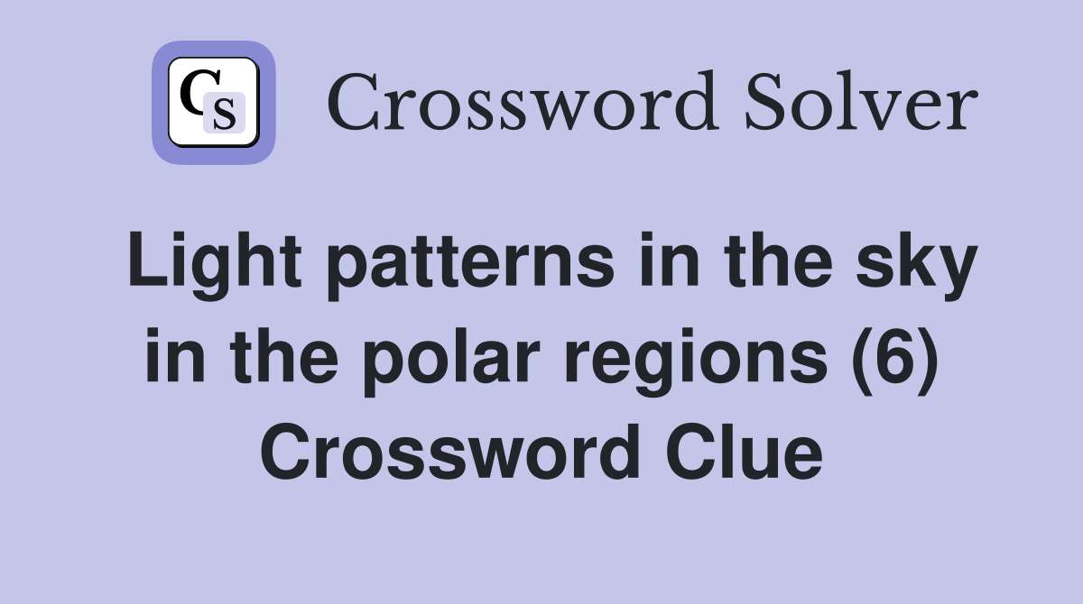 Light patterns in the sky in the polar regions (6) Crossword Clue