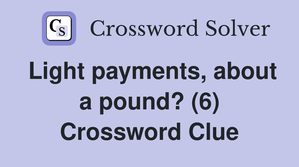 Light payments, about a pound? (6) Crossword Clue