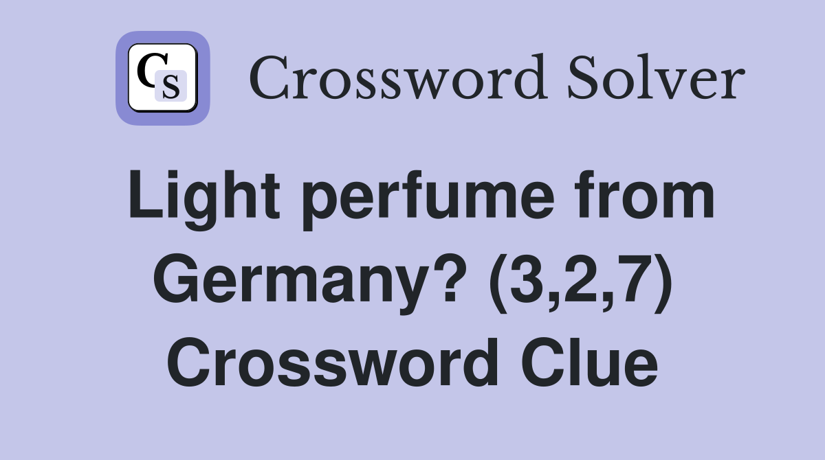 Light perfume from Germany? (3,2,7) Crossword Clue