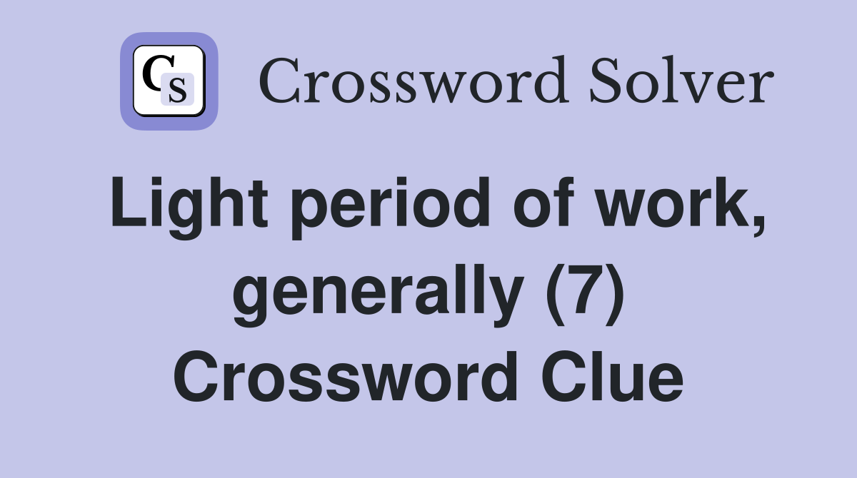 Light period of work, generally (7) Crossword Clue