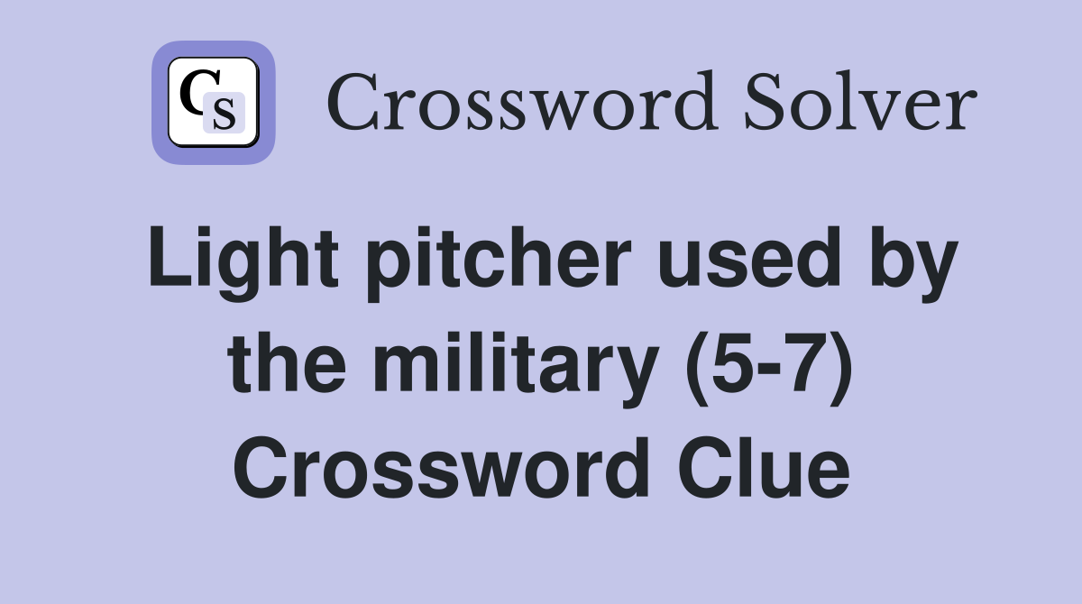 Light pitcher used by the military (5-7) Crossword Clue