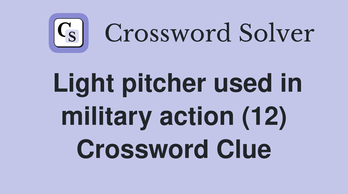 Light pitcher used in military action (12) Crossword Clue