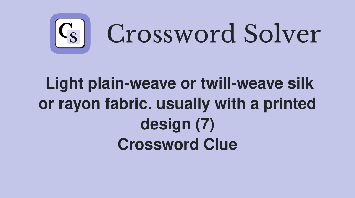 Light plain-weave or twill-weave silk or rayon fabric. usually with a printed design (7) Crossword Clue