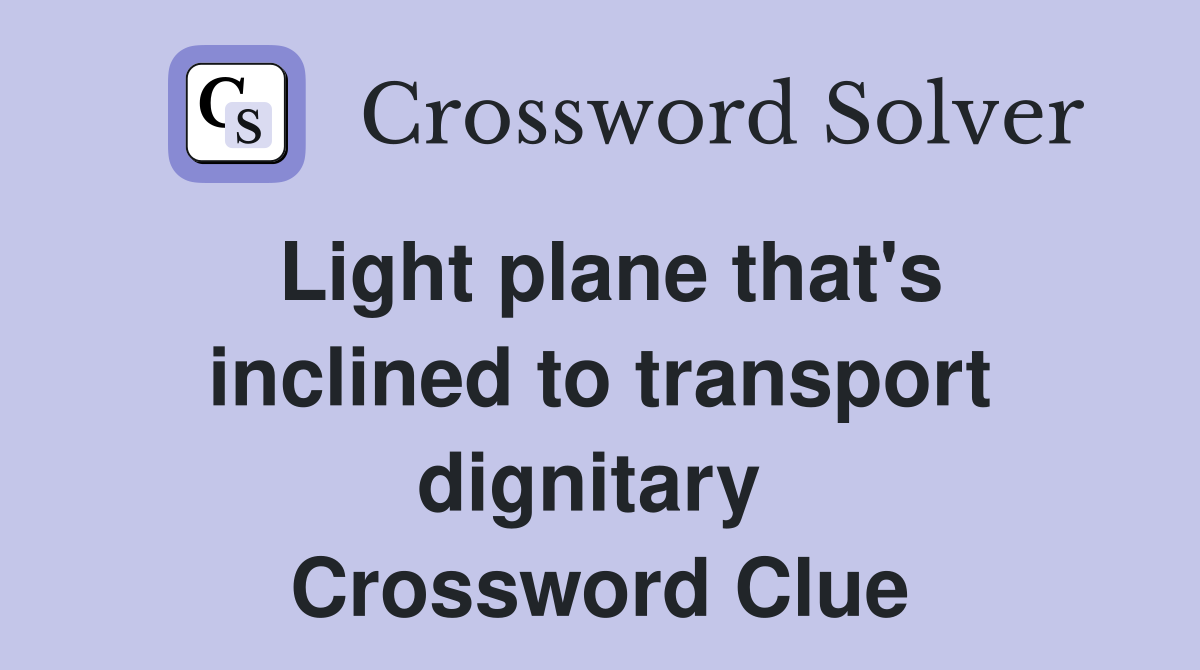Light plane that's inclined to transport dignitary  Crossword Clue