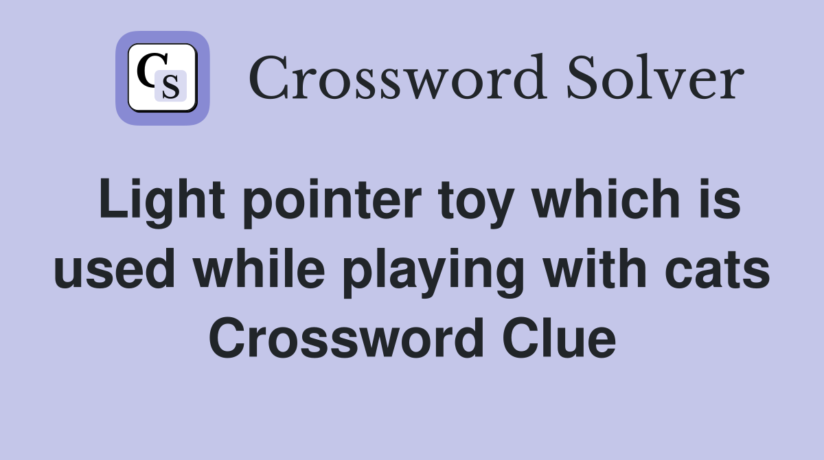 Light pointer toy which is used while playing with cats Crossword Clue