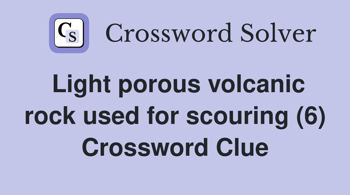 Light porous volcanic rock used for scouring (6) Crossword Clue
