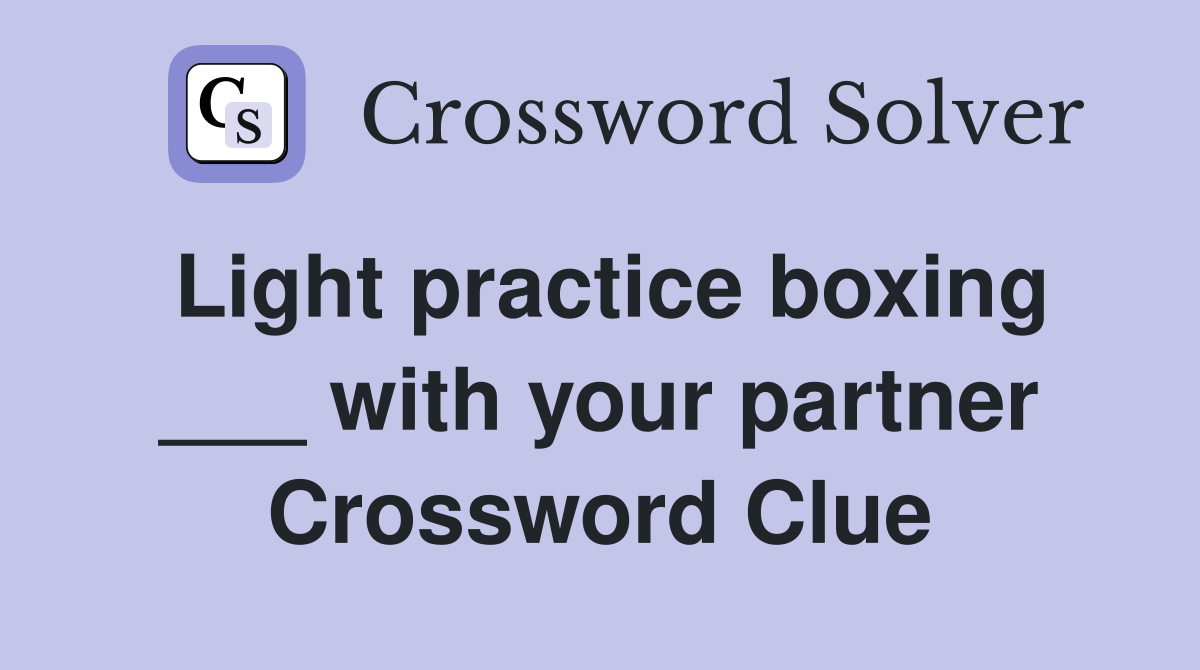 Light practice boxing ___ with your partner Crossword Clue