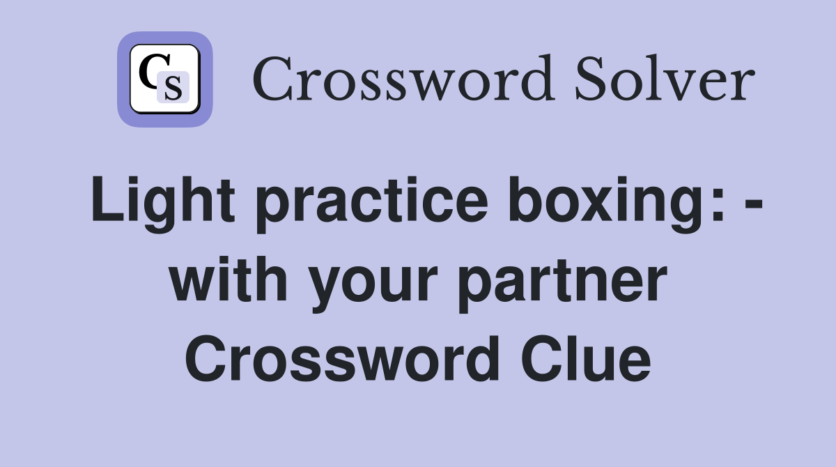Light practice boxing: - with your partner Crossword Clue