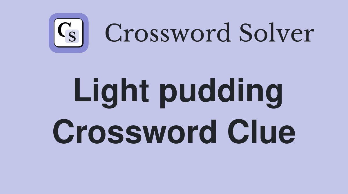 Light pudding Crossword Clue