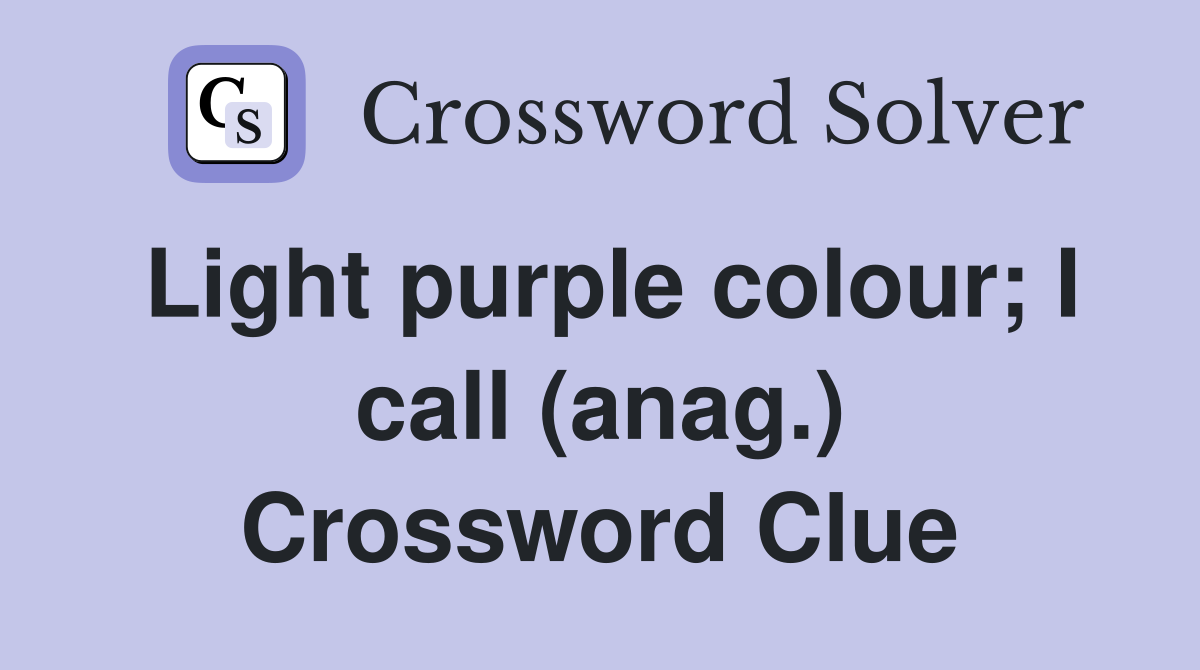 Light purple colour; I call (anag.) Crossword Clue