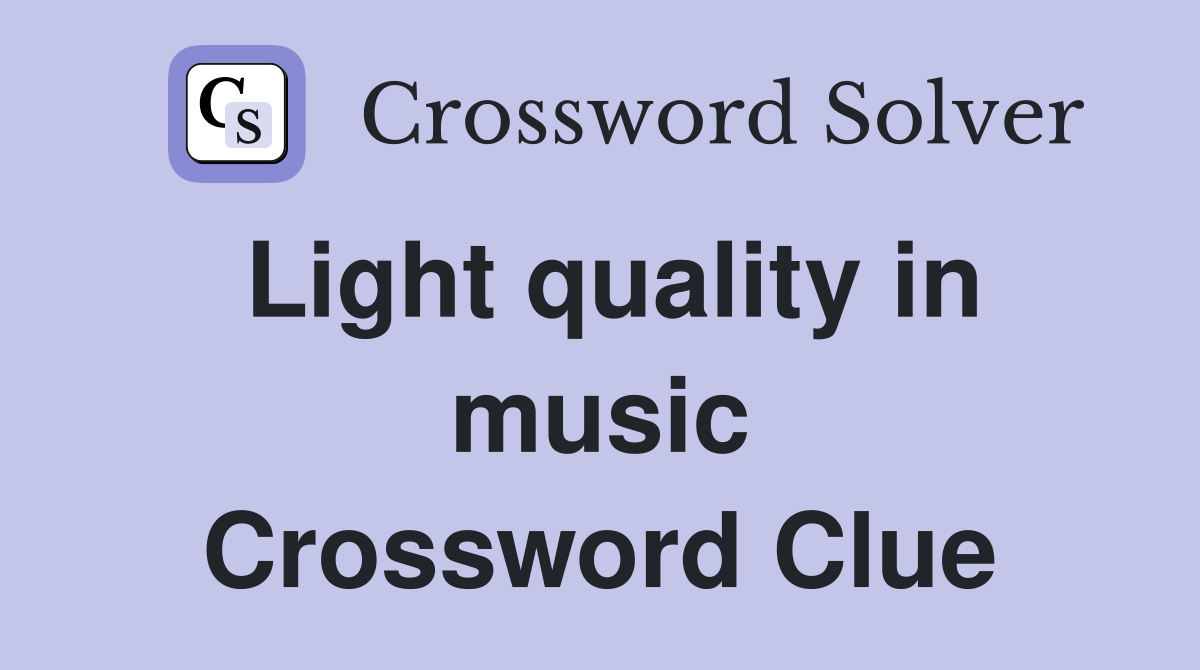 Light quality in music Crossword Clue