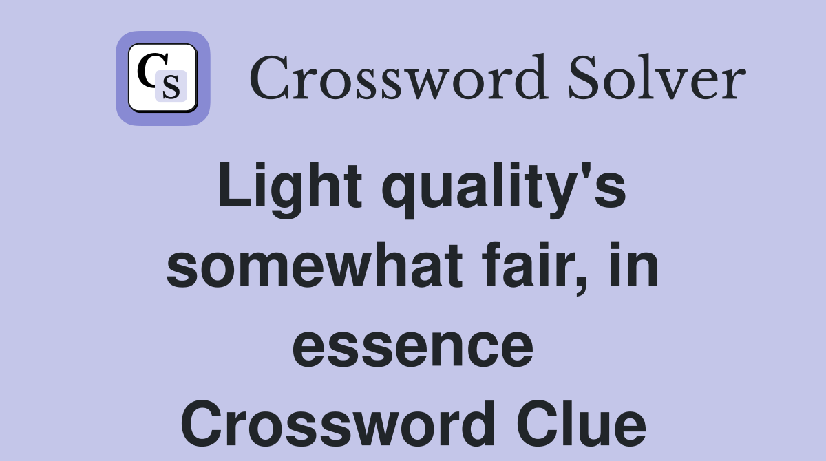 Light quality's somewhat fair, in essence Crossword Clue