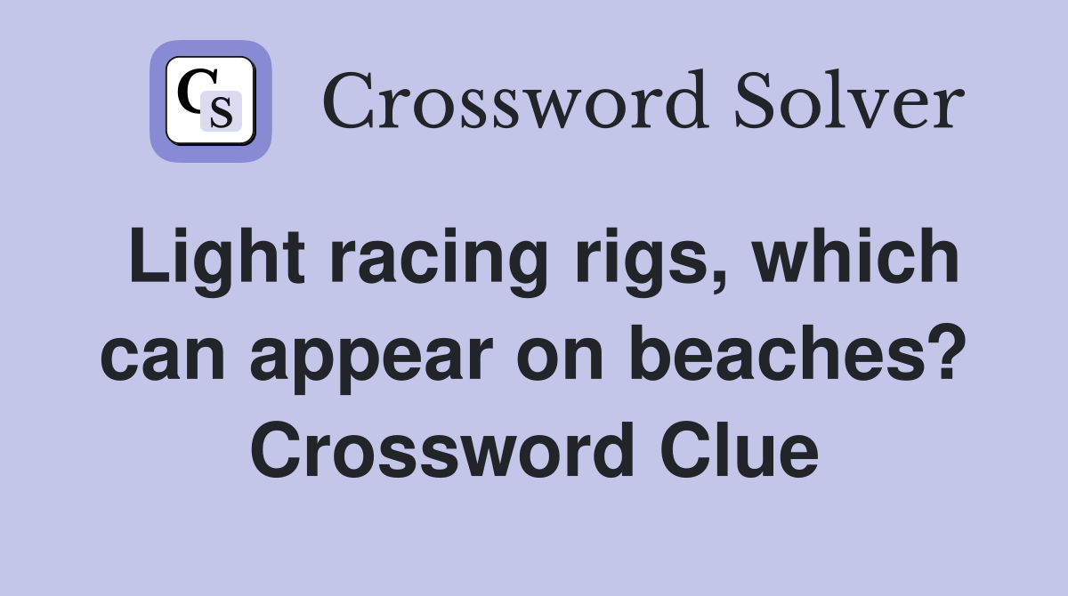 Light racing rigs, which can appear on beaches? Crossword Clue