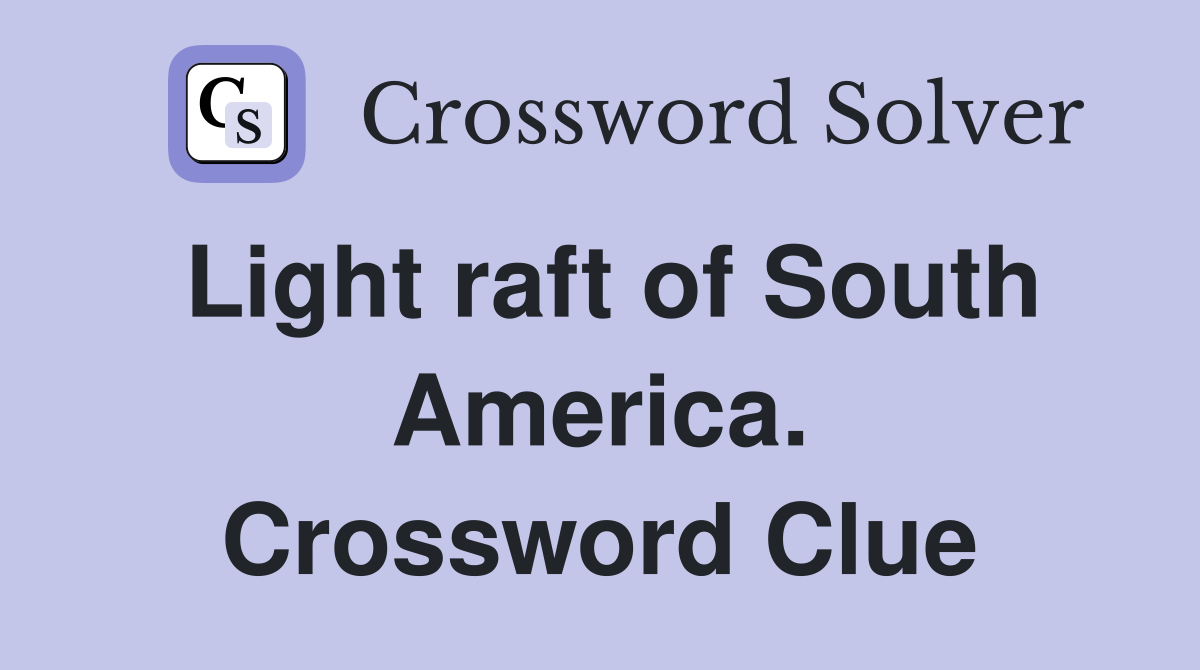 Light raft of South America. Crossword Clue