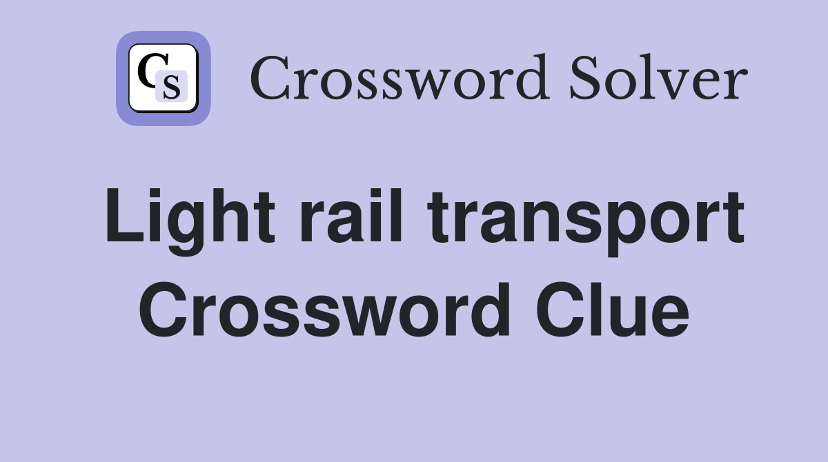 Light rail transport Crossword Clue