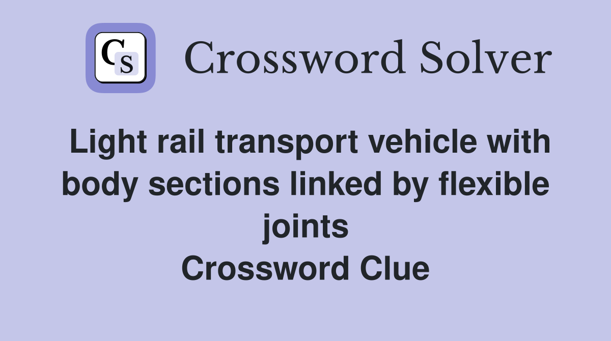 Light rail transport vehicle with body sections linked by flexible joints Crossword Clue
