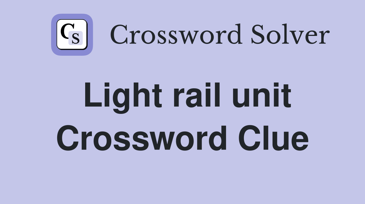 Light rail unit Crossword Clue