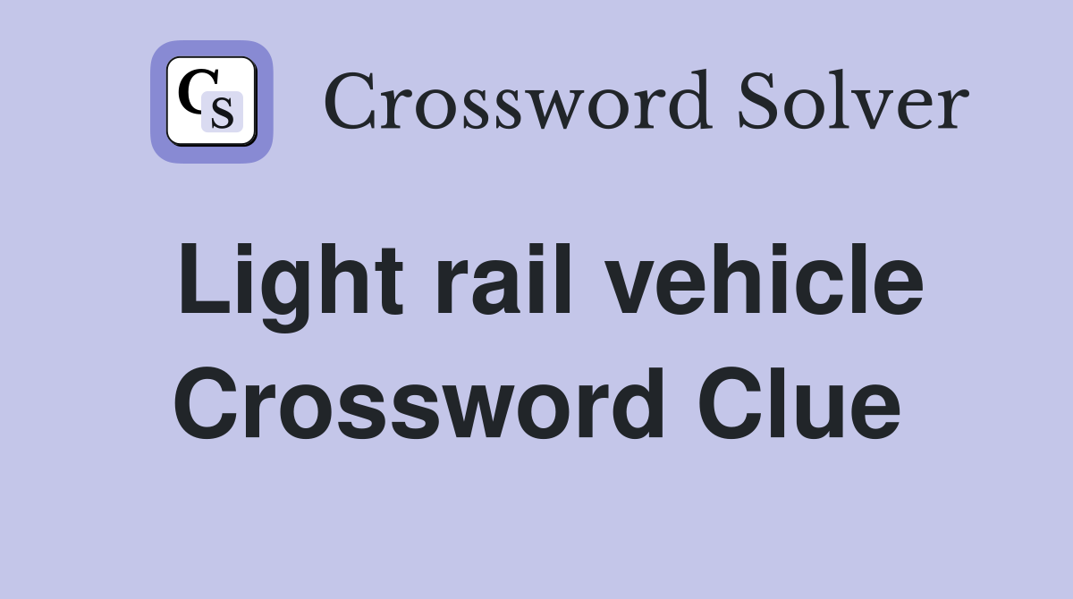 Light rail vehicle Crossword Clue