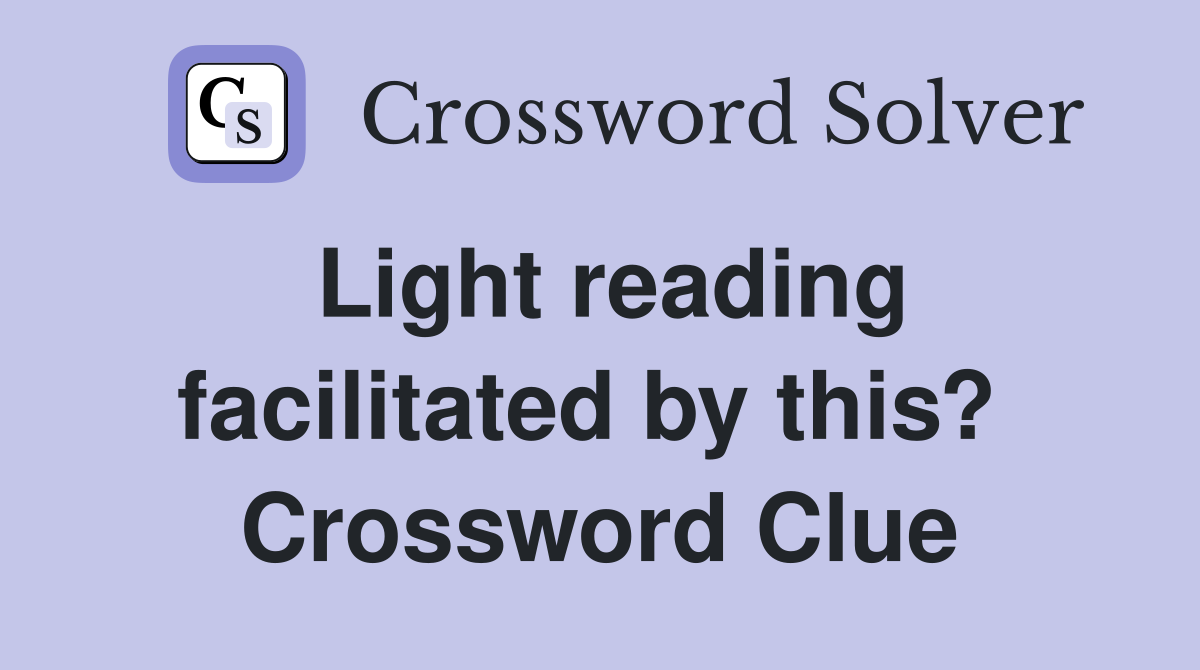 Light reading facilitated by this?  Crossword Clue