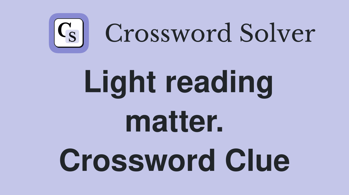 Light reading matter. Crossword Clue