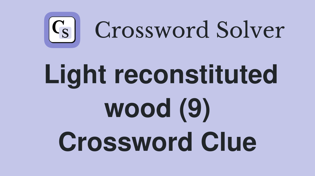 Light reconstituted wood (9) Crossword Clue