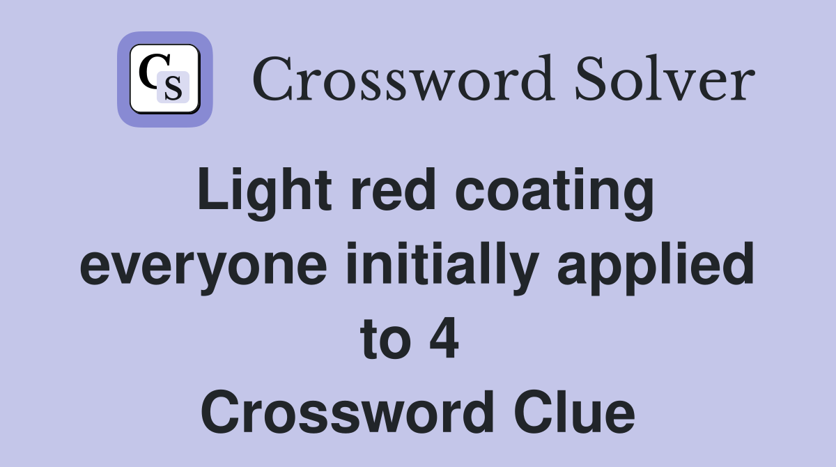 Light red coating everyone initially applied to 4  Crossword Clue