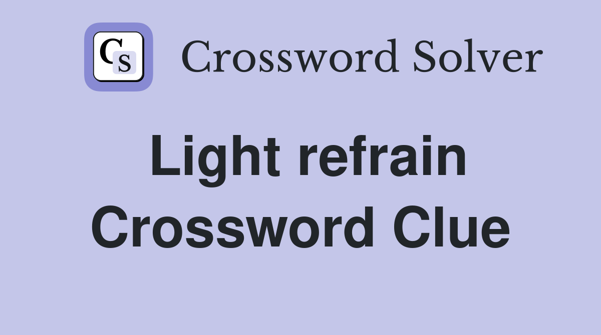 Light refrain Crossword Clue