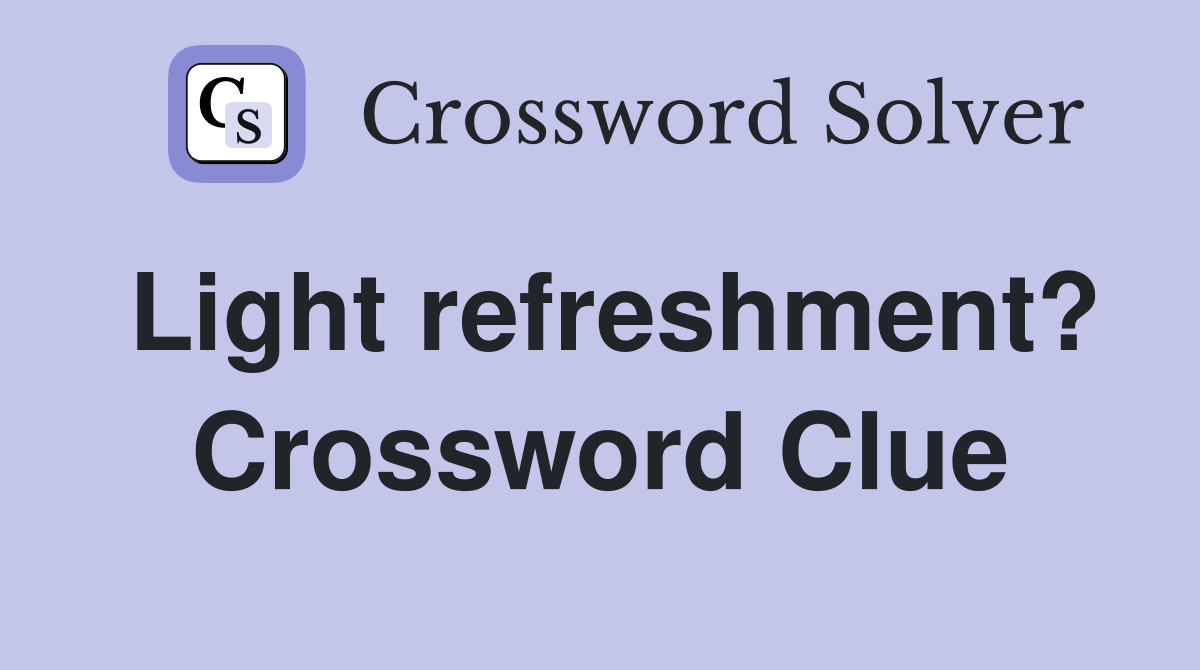 Light refreshment? Crossword Clue