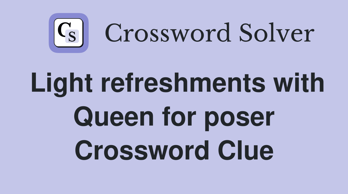 Light refreshments with Queen for poser Crossword Clue
