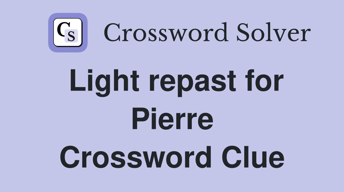 Light repast for Pierre Crossword Clue