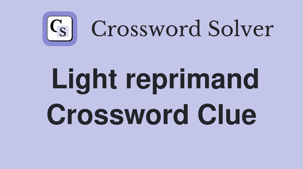 Light reprimand Crossword Clue