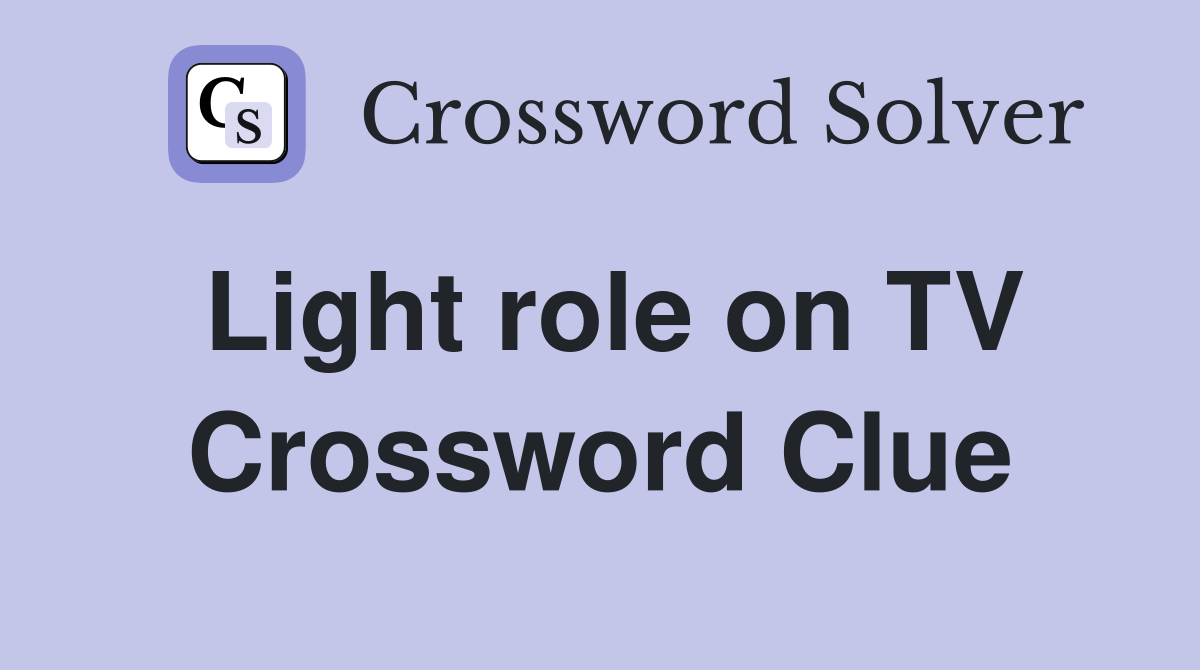 Light role on TV Crossword Clue