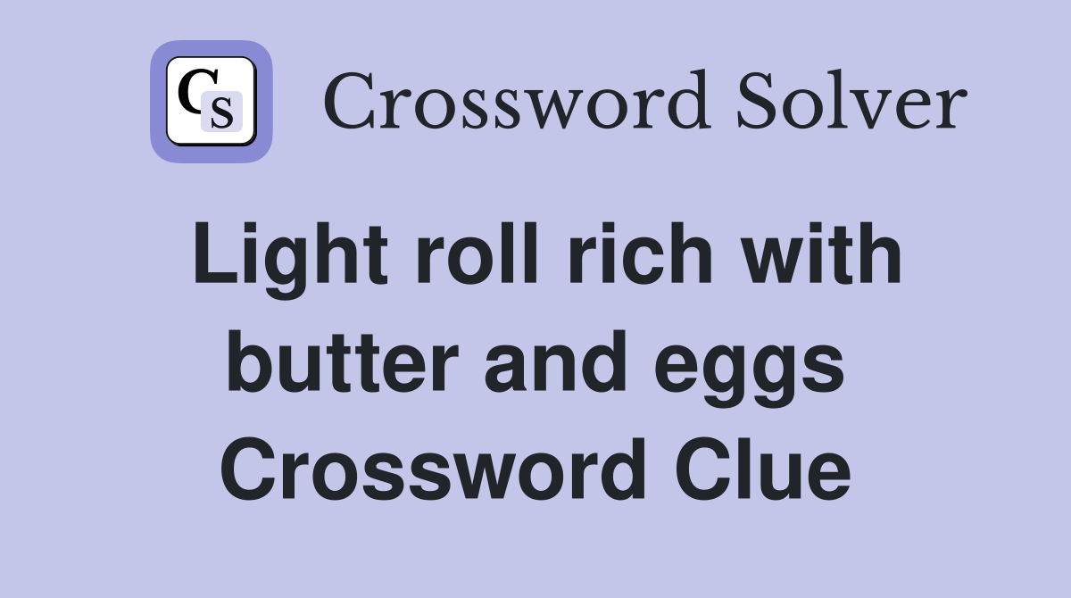 Light roll rich with butter and eggs Crossword Clue