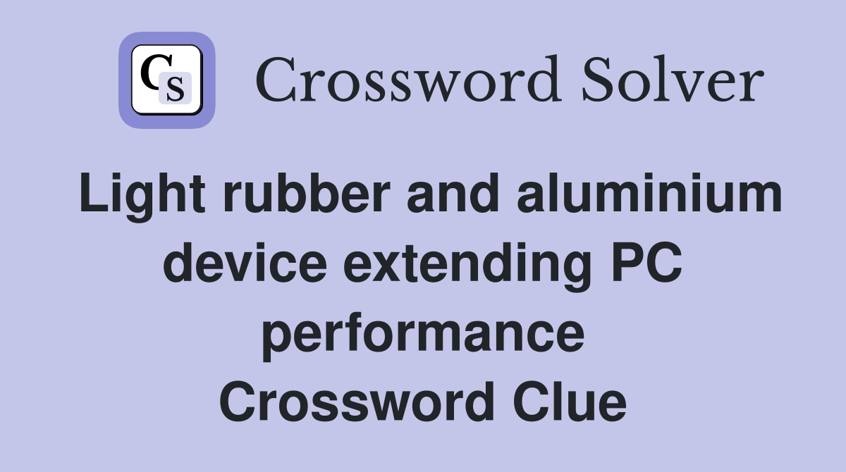 Light rubber and aluminium device extending PC performance Crossword Clue