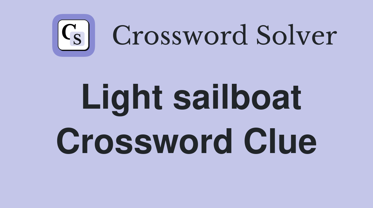 Light sailboat Crossword Clue