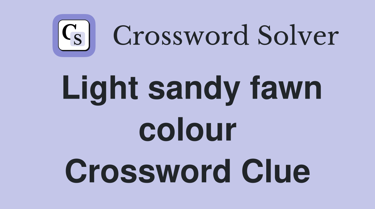 Light sandy fawn colour Crossword Clue